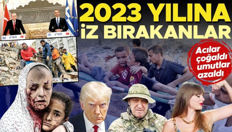 Acılar çoğaldı umutlar azaldı: 2023 yılına iz bırakanlar