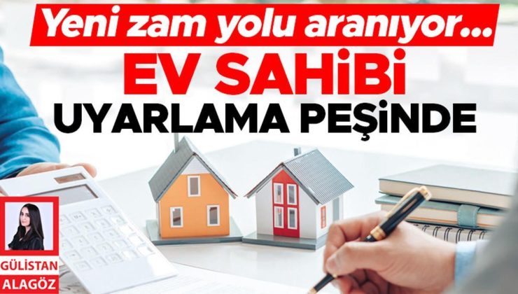 Yeni zam yolu aranıyor… Ev sahibi uyarlama peşinde