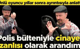 Ünlü oyuncu yıllar sonra ayrıntısıyla anlattı: Polis bülteniyle cinayet şüphelisi olarak arandım