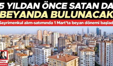 Gayrimenkul alım-satımında 1 Mart’ta beyan dönemi başladı