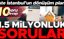 İşte İstanbul’un dönüşüm planı… 10 soruda kampanyanın detayları