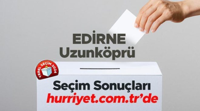 EDİRNE- Uzunköprü SEÇİM SONUÇLARI EKRANI 2024 | Edirne, Uzunköprü 31 Mart belediye yerel seçim sonuçları ve oy oranları Hurriyet.com.tr seçim sayfasında olacak