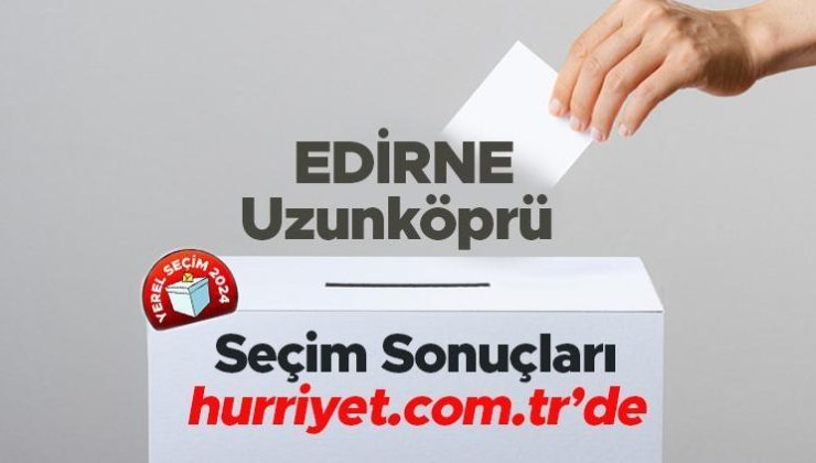 EDİRNE- Uzunköprü SEÇİM SONUÇLARI EKRANI 2024 | Edirne, Uzunköprü 31 Mart belediye yerel seçim sonuçları ve oy oranları Hurriyet.com.tr seçim sayfasında olacak