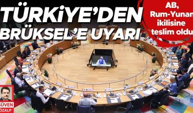 Türkiye’den Brüksel’e uyarı! AB Rum-Yunan ikilisine teslim oldu