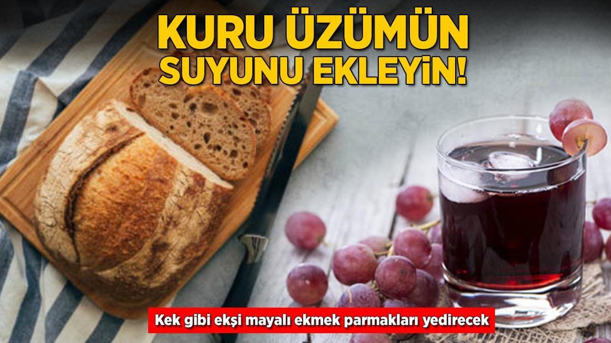 Kuru üzümün suyunu ekleyin! Kek gibi ekşi mayalı ekmek parmakları yedirecek